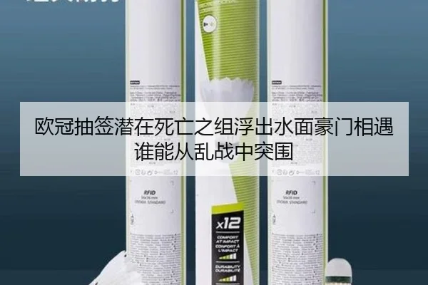 欧冠抽签潜在死亡之组浮出水面豪门相遇谁能从乱战中突围 - kaiyun